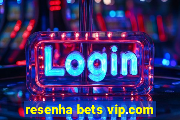 resenha bets vip.com